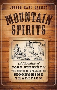 Mountain Spirits: A Chronicle of Corn Whiskey and the Southern Appalachian Moonshine Tradition - Dabney, Joseph Earl