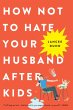 How Not to Hate Your Husband After Kids - Bild 1