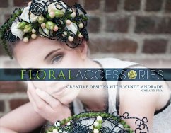 Floral Accessories: Creative Designs with Wendy Andrade, Ndsf, Aifd, Fbfa - Andrade, Wendy