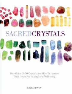 Sacred Crystals: Your Guide to 50 Crystals and How to Harness Their Power for Healing and Well-Being - Raven, Hazel
