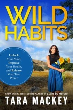 Wild Habits: Unlock Your Mind, Improve Your Health, and Release Your True Power - Mackey, Tara