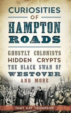 Curiosities of Hampton Roads: Ghostly Colonists, Hidden Crypts, the Black Swan of Westover and More - Thompson, Tamy Kay