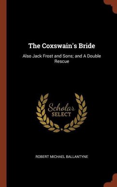 The Coxswain's Bride: Also Jack Frost and Sons; and A Double Rescue - Ballantyne, Robert Michael