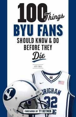 100 Things Byu Fans Should Know & Do Before They Die - Call, Jeff