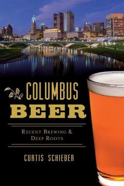 Columbus Beer: Recent Brewing and Deep Roots - Schieber, Curtis