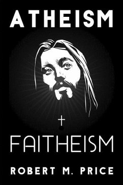 Atheism and Faitheism - Price, Robert M.