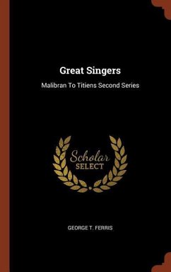 Great Singers: Malibran To Titiens Second Series - Ferris, George T.