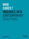 Who Cares?: Inquiries Into Contemporary Sculpture