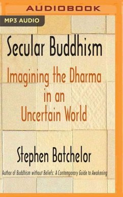 Secular Buddhism: Imagining the Dharma in an Uncertain World - Batchelor, Stephen