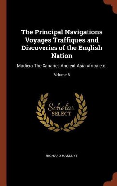 The Principal Navigations Voyages Traffiques and Discoveries of the English Nation: Madiera The Canaries Ancient Asia Africa etc.; Volume 6 - Hakluyt, Richard