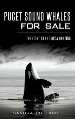 Puget Sound Whales for Sale: The Fight to End Orca Hunting - Pollard, Sandra