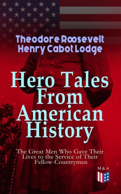 Hero Tales From American History - The Great Men Who Gave Their Lives to the Service (eBook, ePUB) - Roosevelt, Theodore; Lodge, Henry Cabot
