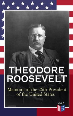 THEODORE ROOSEVELT - Memoirs of the 26th President of the United States (eBook, ePUB) - Roosevelt, Theodore