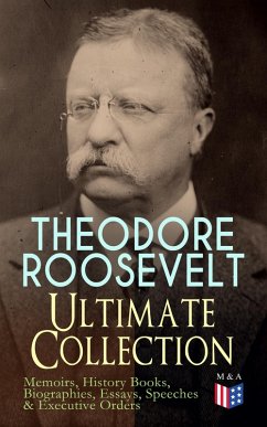 Cover THEODORE ROOSEVELT - Ultimate Collection: Memoirs, History Books, Biographies, Essays, Speeches &Executive Orders (eBook, ePUB)