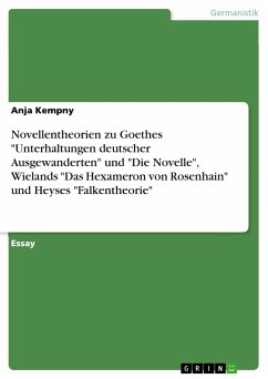 Novellentheorien zu Goethes &quote;Unterhaltungen deutscher Ausgewanderten&quote; und &quote;Die Novelle&quote;, Wielands &quote;Das Hexameron von Rosenhain&quote; und Heyses &quote;Falkentheorie&quote;