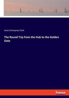 The Round Trip from the Hub to the Golden Gate - Clark, Susie Champney