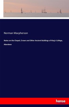 Notes on the Chapel, Crown and Other Ancient Buildings of King's College, Aberdeen - Macpherson, Norman