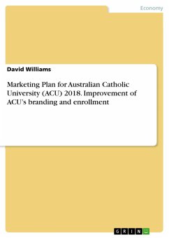 Marketing Plan for Australian Catholic University (ACU) 2018. Improvement of ACU¿s branding and enrollment - Williams, David