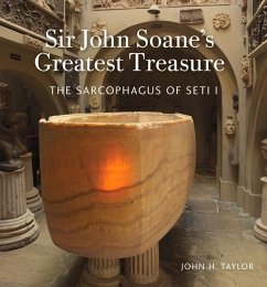 Sir John Soane's Greatest Treasure: The Sarcophagus of Seti I - Taylor, John H.