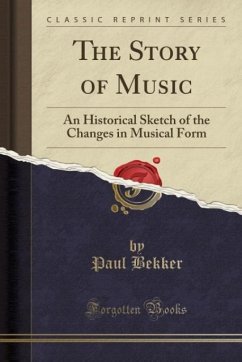The Story of Music: An Historical Sketch of the Changes in Musical Form (Classic Reprint)