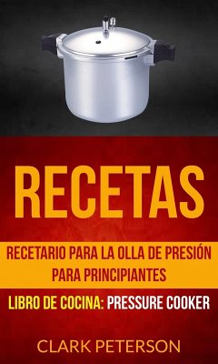 Cover Recetas: Recetario para la olla de presión para principiantes (Libro de cocina: Pressure Cooker) (eBook, ePUB)