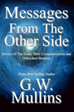 Messages From The Other Side Stories of the Dead, Their Communication, and Unfinished Business - Mullins, G. W.