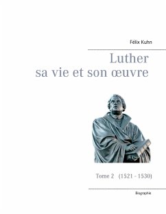 Luther sa vie et son oeuvre - Tome 2 (1521 - 1530) - Kuhn, Félix