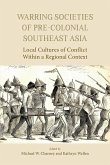 Warring Societies of Pre-Colonial Southeast Asia: Local Cultures of Conflict Within a Regional Context Warring Societies of Pre-Colonial Southeast Asia: Local Cultures of Conflict Within a Regional Context