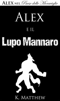 Alex e il Lupo Mannaro (Alex nel Paese delle Meraviglie vol. 4) (eBook, ePUB) - Matthew, K.