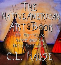 The Native American Art Book Art Inspired By Native American Myths And Legends - Hause, C. L.