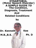 Dysarthria, (Motor Speech Disorder) A Simple Guide To The Condition, Diagnosis, Treatment And Related Conditions (eBook, ePUB)