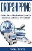 DROPSHIPPING O GUIA SUPER SIMPLES PARA FAZER UM COMÉRCIO ELETRÔNICO ARREBATADOR (eBook, ePUB)