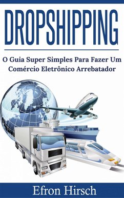 Cover DROPSHIPPING O GUIA SUPER SIMPLES PARA FAZER UM COMÉRCIO ELETRÔNICO ARREBATADOR (eBook, ePUB)