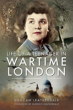 Life of a Teenager in Wartime London - Leatherdale, Duncan