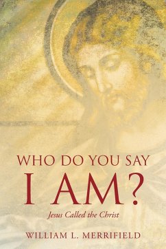 Who Do You Say I AM? Jesus Called the Christ - Merrifield, William L.