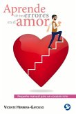 Aprende de Tus Errores En El Amor: Pequeño Manual Para Un Corazón Roto
