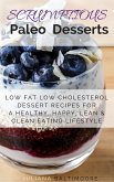 Scrumptious Paleo Desserts: Low Fat Low Cholesterol Dessert Recipes For A Healthy, Happy, Lean & Clean Eating Lifestyle (eBook, ePUB)