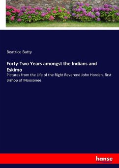 Forty-Two Years amongst the Indians and Eskimo - Batty, Beatrice