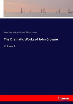 The Dramatic Works of John Crowne - Maidment, James; Crown, John; Logan, William H.