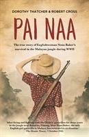 Pai Naa: The True Story of Englishwoman Nona Baker's Survival in the Malayan Jungle During WWII - Thatcher, Dorothy; Cross, Robert