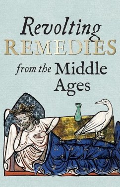 Revolting Remedies from the Middle Ages - Wakelin, Daniel