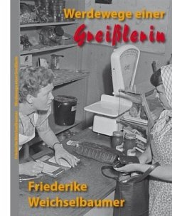 Werdewege einer Greißlerin - Weichselbaumer, Friederike