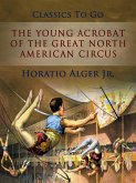 The Young Acrobat Of The Great American Circus (eBook, ePUB) The Young Acrobat Of The Great American Circus (eBook, ePUB)