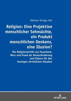 Religion: Eine Projektion menschlicher Sehnsüchte, ein Produkt menschlichen Denkens, eine Illusion? - Rengga Ado, Balthasar