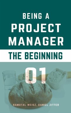 Being a Project Manager: The Beginning (eBook, ePUB) - Weisz, Hamutal; Zitter, Daniel