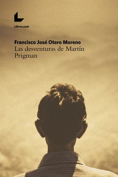 Las desventuras de Martín Prigman (eBook, ePUB) - Otero Moreno, Francisco José