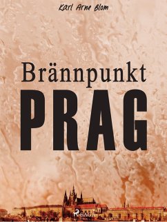 Brännpunkt Prag: en reportageroman (eBook, ePUB) - Blom, Karl Arne