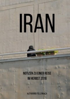 Reisepostillen / Iran - Notizen zu einer Reise im Herbst 2016 - Füllenbach, Katharina
