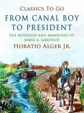 From Canal Boy To President The Boyhood And Manhood Of James A. Garfield (eBook, ePUB)