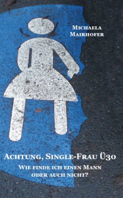 Achtung, Single-Frau Ü30. Wie finde ich einen Mann oder auch nicht? Cover Achtung, Single-Frau Ü30. Wie finde ich einen Mann oder auch nicht?
